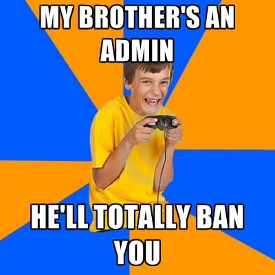 my-brothers-an-admin-xxxx-totally-ban-you.jpg.f139a7b259df77b59f37460e979ed562.jpg
