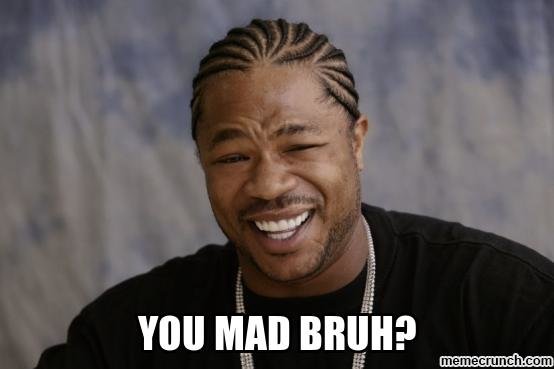 you mad bruh.jpg