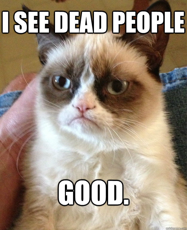 I-see-dead-people-Good.jpg.e4e04432f8dbdacf2a602aca023e5399.jpg