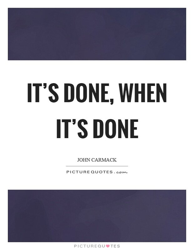 its-done-when-its-done-quote-1.jpg.abeacd6bace360a2d1b870a6390511aa.jpg