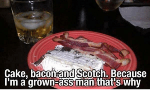 cake-bacon-and-scotch-because-im-a-grown-ass-man-thats-12626159.png