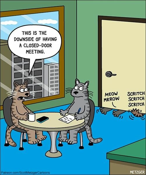 CatDownsideofClosedDoorMeetings.jpg.b9fb502779d9730ff5b97bda791f14e8.jpg