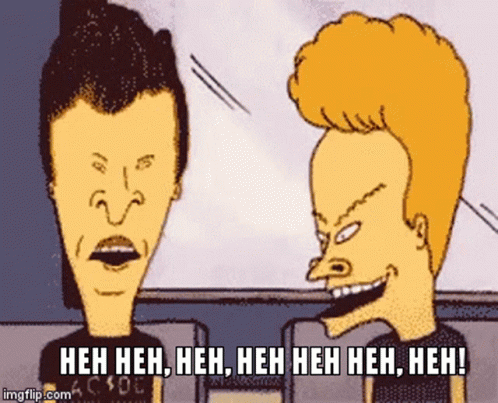 beavis-and-butt-head-laughing-2194933486.gif.cbaccb9f2fa875a121645ac4a8494d77.gif
