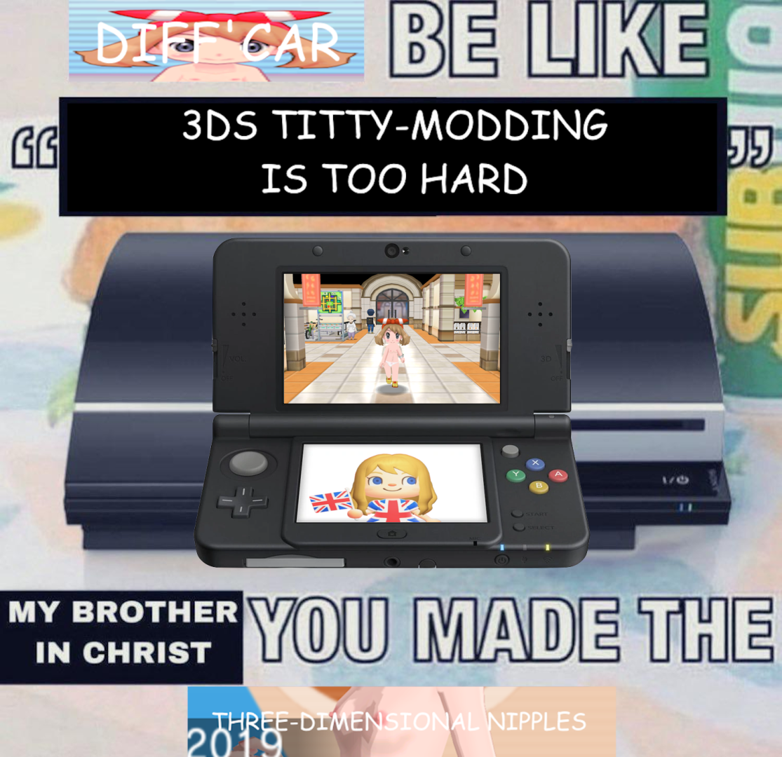 Diff'Car be like: 3DS titty-modding is too hard...